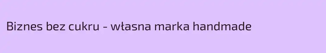 Biznes bez cukru - własna marka handmade